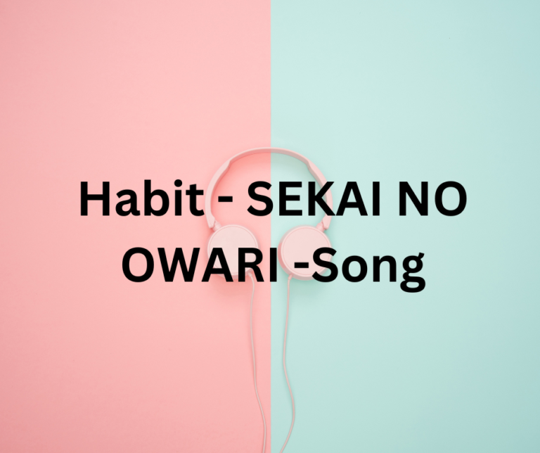 Exploring the Profound Meaning Behind “Habit” by SEKAI NO OWARI